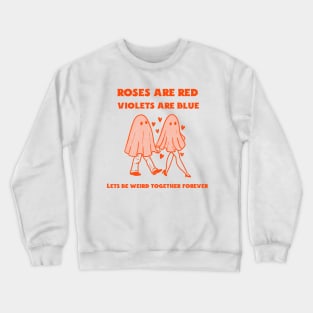 Lets Be Weird Together Forever Valetines Day Crewneck Sweatshirt
